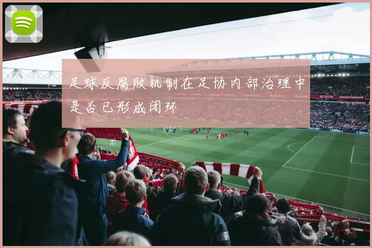 足球反腐败机制在足协内部治理中是否已形成闭环