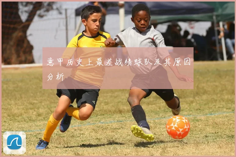 意甲历史上最差战绩球队及其原因分析